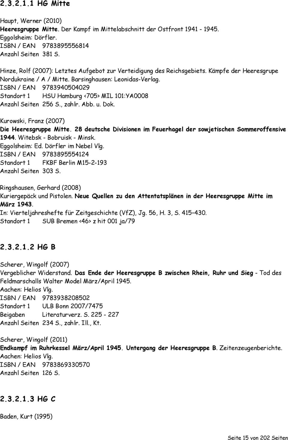 ISBN / EAN 9783940504029 Standort 1 HSU Hamburg <705> MIL 101:YA0008 Anzahl Seiten 256 S., zahlr. Abb. u. Dok. Kurowski, Franz (2007) Die Heeresgruppe Mitte.