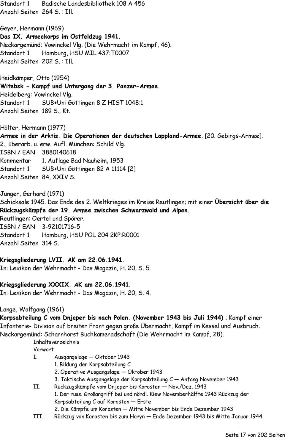 Standort 1 SUB+Uni Göttingen 8 Z HIST 1048:1 Anzahl Seiten 189 S., Kt. Hölter, Hermann (1977) Armee in der Arktis. Die Operationen der deutschen Lappland-Armee. [20. Gebirgs-Armee]. 2., überarb. u.