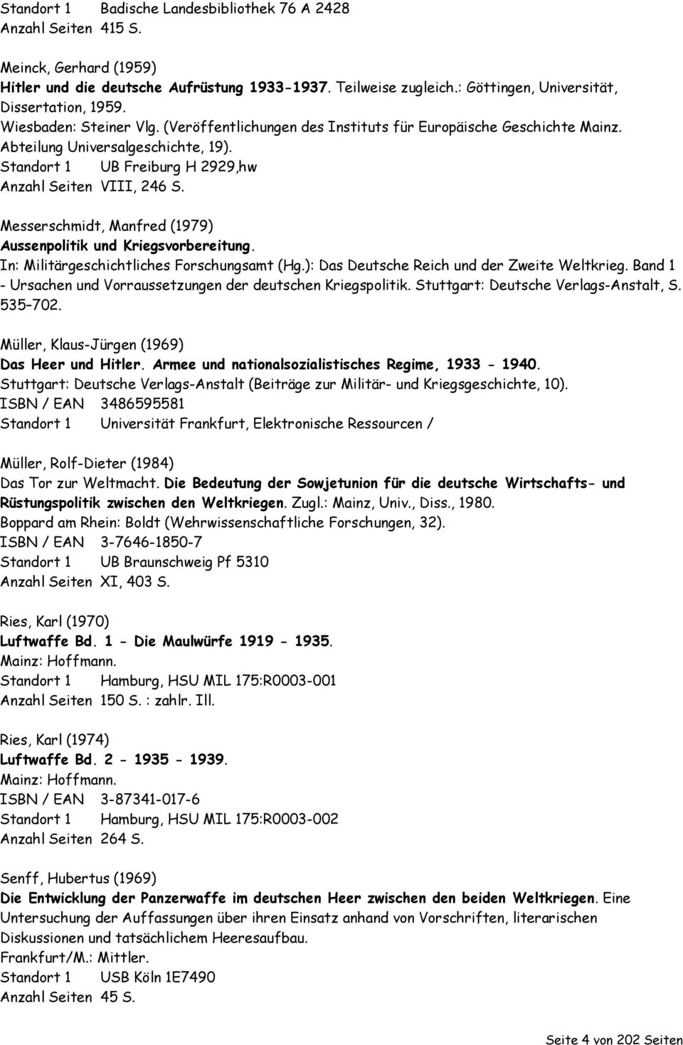 Standort 1 UB Freiburg H 2929,hw Anzahl Seiten VIII, 246 S. Messerschmidt, Manfred (1979) Aussenpolitik und Kriegsvorbereitung. In: Militärgeschichtliches Forschungsamt (Hg.