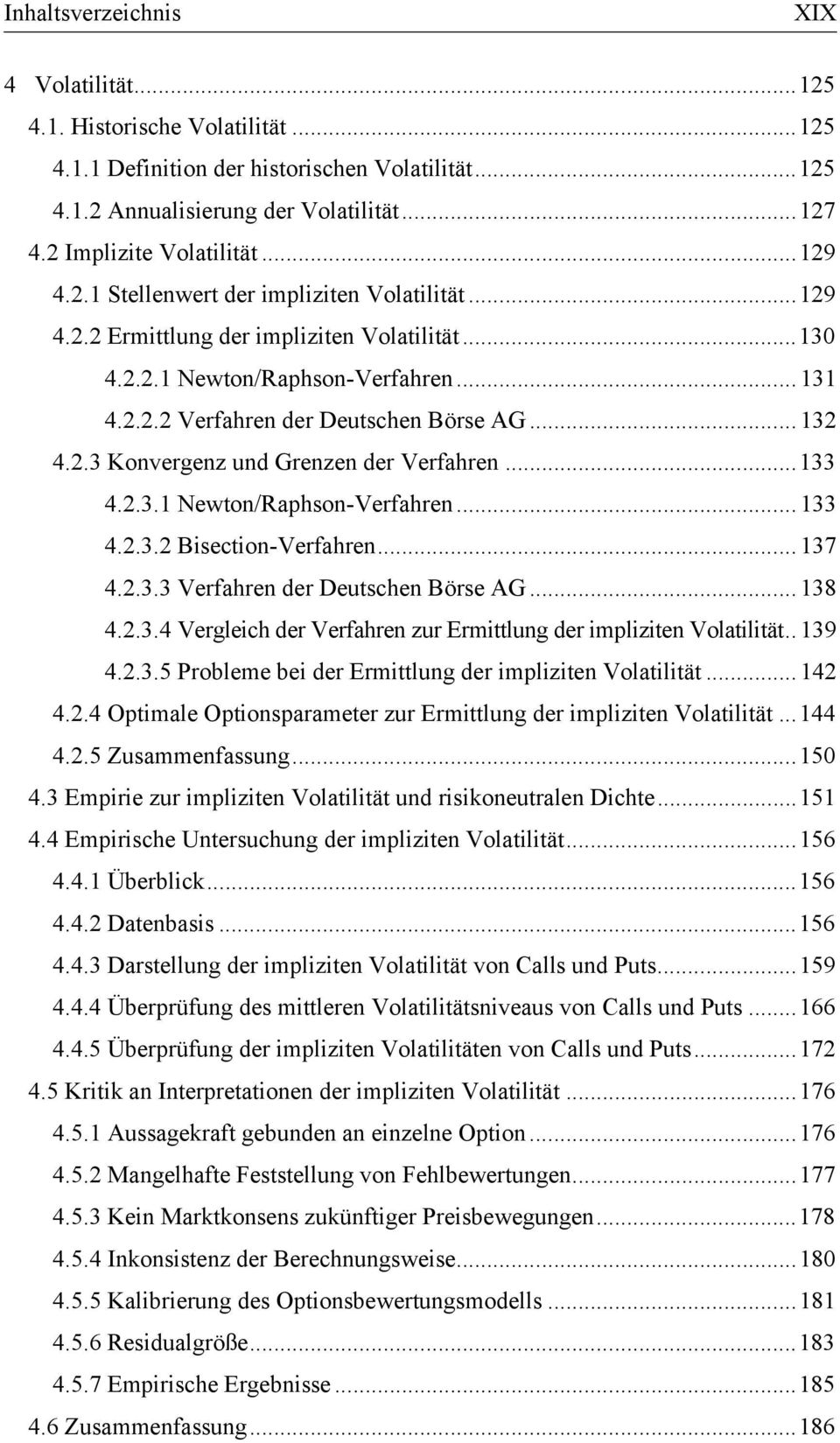 2.3.2 Bisection-Verfahren... 137 4.2.3.3 Verfahren der Deutschen Börse AG... 138 4.2.3.4 Vergleich der Verfahren zur Ermittlung der impliziten Volatilität.. 139 4.2.3.5 Probleme bei der Ermittlung der impliziten Volatilität.
