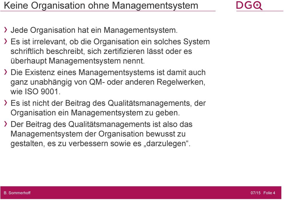 Die Existenz eines Managementsystems ist damit auch ganz unabhängig von QM- oder anderen Regelwerken, wie ISO 9001.