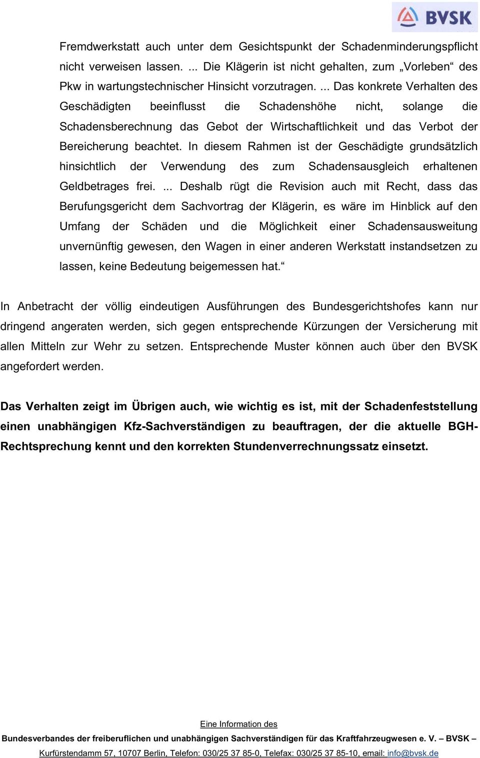 In diesem Rahmen ist der Geschädigte grundsätzlich hinsichtlich der Verwendung des zum Schadensausgleich erhaltenen Geldbetrages frei.