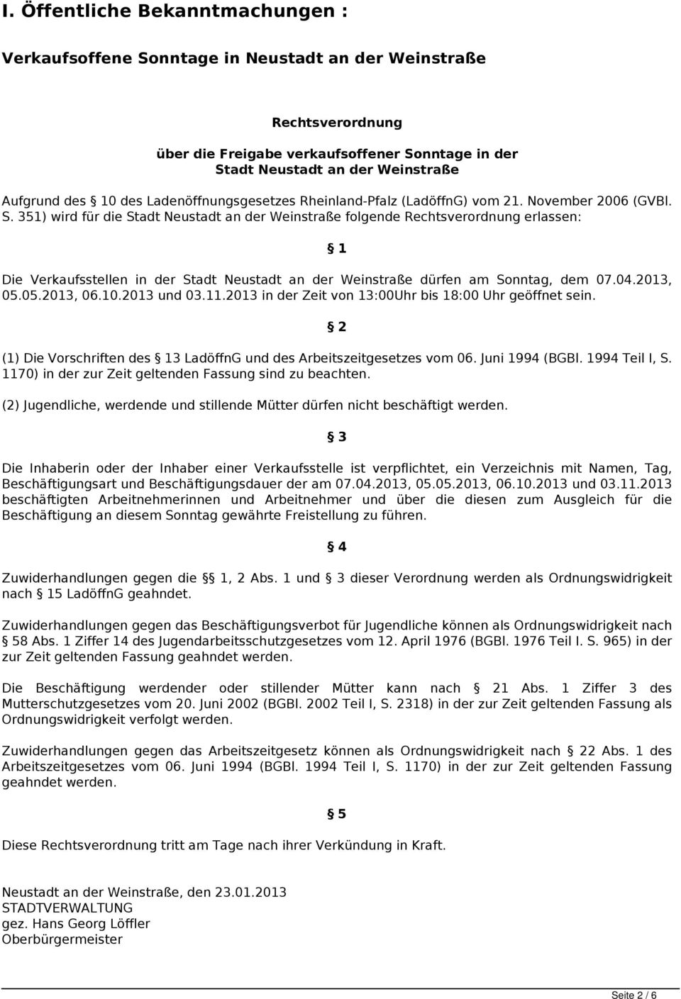 351) wird für die Stadt Neustadt an der Weinstraße folgende Rechtsverordnung erlassen: 1 Die Verkaufsstellen in der Stadt Neustadt an der Weinstraße dürfen am Sonntag, dem 07.04.2013, 05.05.2013, 06.