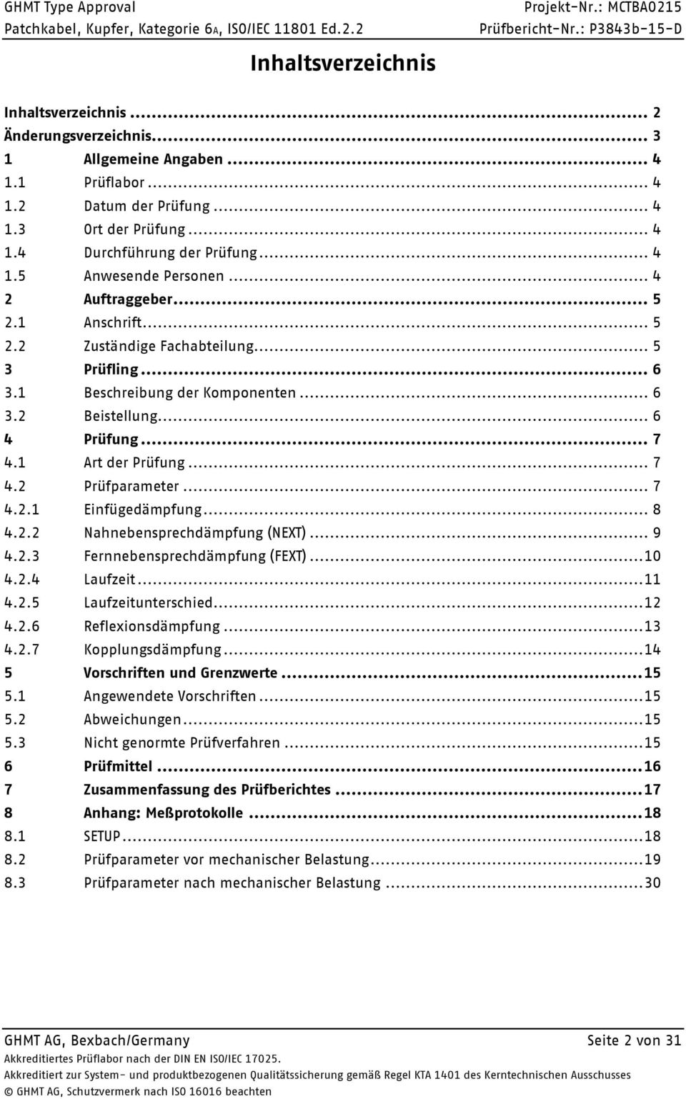 .. 7 4.2.1 Einfügedämpfung... 8 4.2.2 Nahnebensprechdämpfung (NEXT)... 9 4.2.3 Fernnebensprechdämpfung (FEXT)... 1 4.2.4 Laufzeit... 11 4.2.5 Laufzeitunterschied... 12 4.2.6 Reflexionsdämpfung... 13 4.