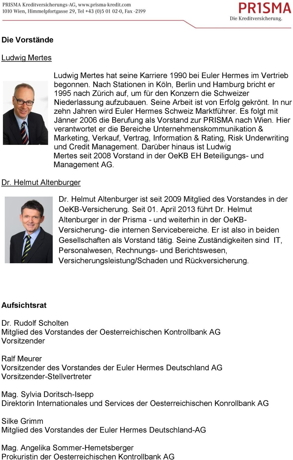 In nur zehn Jahren wird Euler Hermes Schweiz Marktführer. Es folgt mit Jänner 2006 die Berufung als Vorstand zur PRISMA nach Wien.