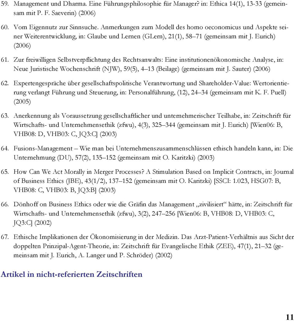 Eurich) (2006) Zur freiwilligen Selbstverpflichtung des Rechtsanwalts: Eine institutionenökonomische Analyse, in: Neue Juristische Wochenschrift (NJW), 59(5), 4 13 (Beilage) (gemeinsam mit J.