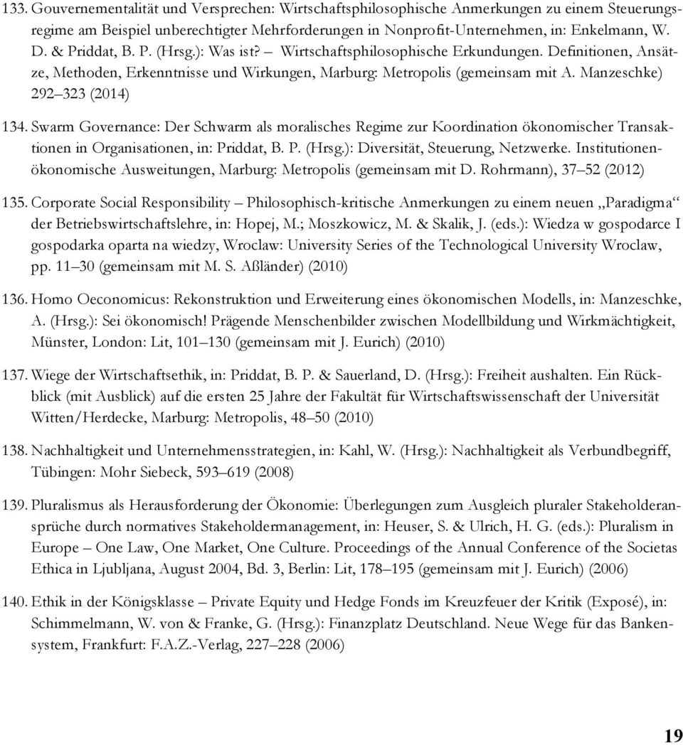 Manzeschke) 292 323 (2014) 134. Swarm Governance: Der Schwarm als moralisches Regime zur Koordination ökonomischer Transaktionen in Organisationen, in: Priddat, B. P. (Hrsg.