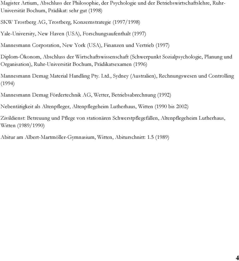 (Schwerpunkt Sozialpsychologie, Planung und Organisation), Ruhr-Universität Bochum, Prädikatsexamen (1996) Mannesmann Demag Material Handling Pty. Ltd.