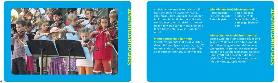 Streichinstrumente gibt es in verschiedenen Grössen (ganze, 3/4, 1/2, 1/4, 1/8). Darum ist der Anfang schon sehr früh aber auch erst im Schulalter möglich. Wie klingen Streichinstrumente?