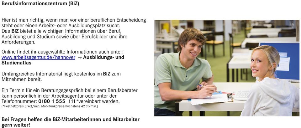 arbeitsagentur.de/hannover Ausbildungs- und Studienatlas Umfangreiches Infomaterial liegt kostenlos im BiZ zum Mitnehmen bereit.