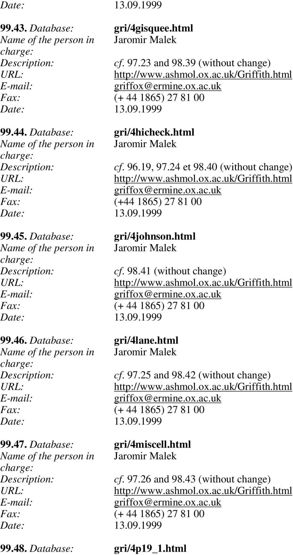 09.1999 99.45. Database: gri/4johnson.html Name of the person in Jaromir Malek cf. 98.41 (without change) http://www.ashmol.ox.ac.uk/griffith.html griffox@ermine.ox.ac.uk Fax: (+ 44 1865) 27 81 00 Date: 13.