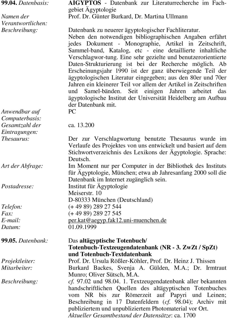 Neben den notwendigen bibliographischen Angaben erfährt jedes Dokument - Monographie, Artikel in Zeitschrift, Sammel-band, Katalog, etc - eine detaillierte inhaltliche Verschlagwor-tung.