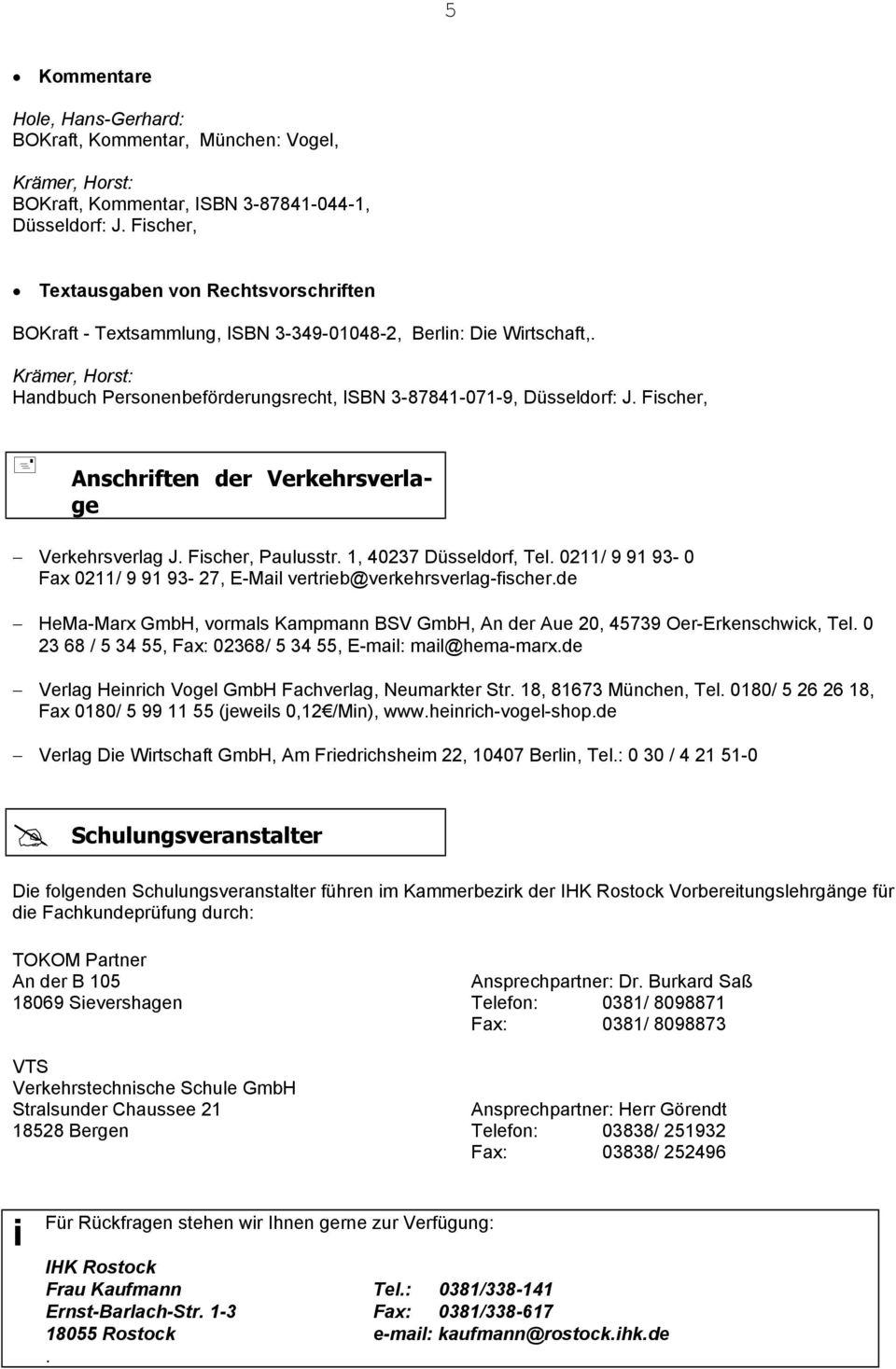 Fischer, Anschriften der Verkehrsverlage Verkehrsverlag J. Fischer, Paulusstr. 1, 40237 Düsseldorf, Tel. 0211/ 9 91 93-0 Fax 0211/ 9 91 93-27, E-Mail vertrieb@verkehrsverlag-fischer.