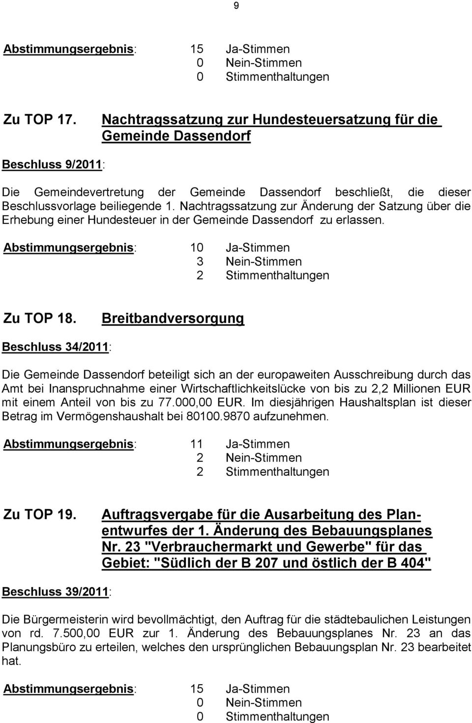 Breitbandversorgung Beschluss 34/2011: Die Gemeinde Dassendorf beteiligt sich an der europaweiten Ausschreibung durch das Amt bei Inanspruchnahme einer Wirtschaftlichkeitslücke von bis zu 2,2