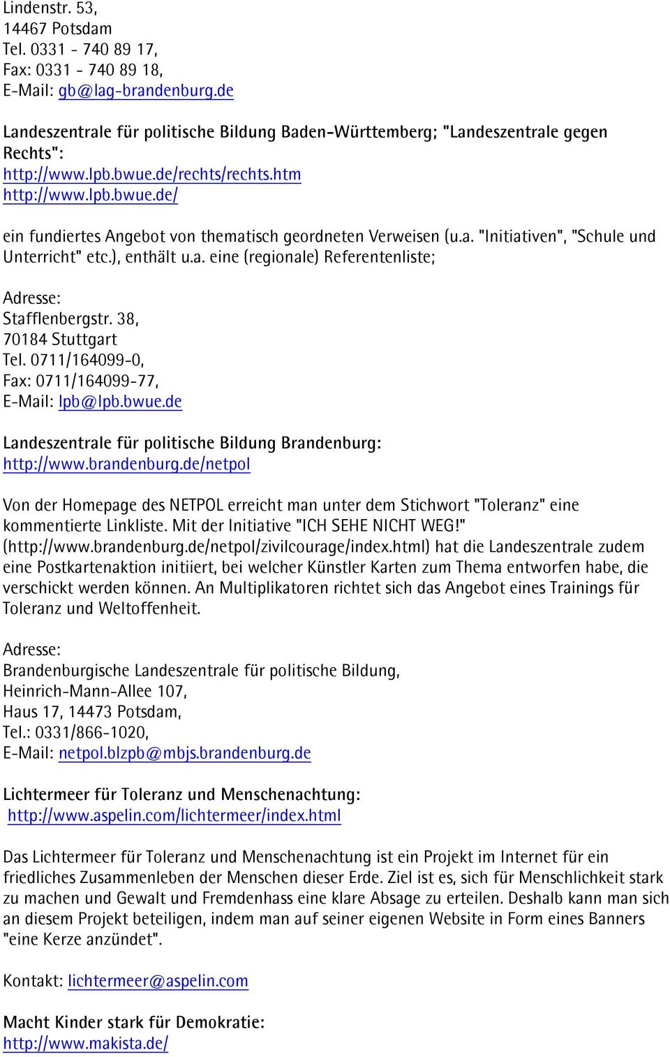 38, 70184 Stuttgart Tel. 0711/164099-0, Fax: 0711/164099-77, E-Mail: lpb@lpb.bwue.de Landeszentrale für politische Bildung Brandenburg: http://www.brandenburg.