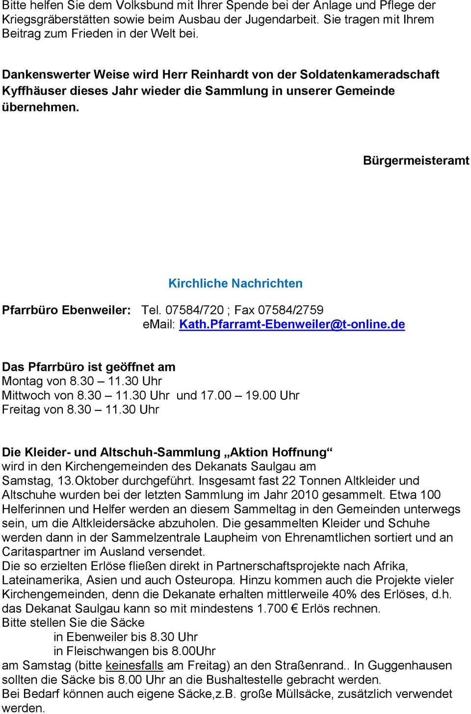 Bürgermeisteramt Kirchliche Nachrichten Pfarrbüro Ebenweiler: Tel. 07584/720 ; Fax 07584/2759 email: Kath.Pfarramt-Ebenweiler@t-online.de Das Pfarrbüro ist geöffnet am Montag von 8.30 11.