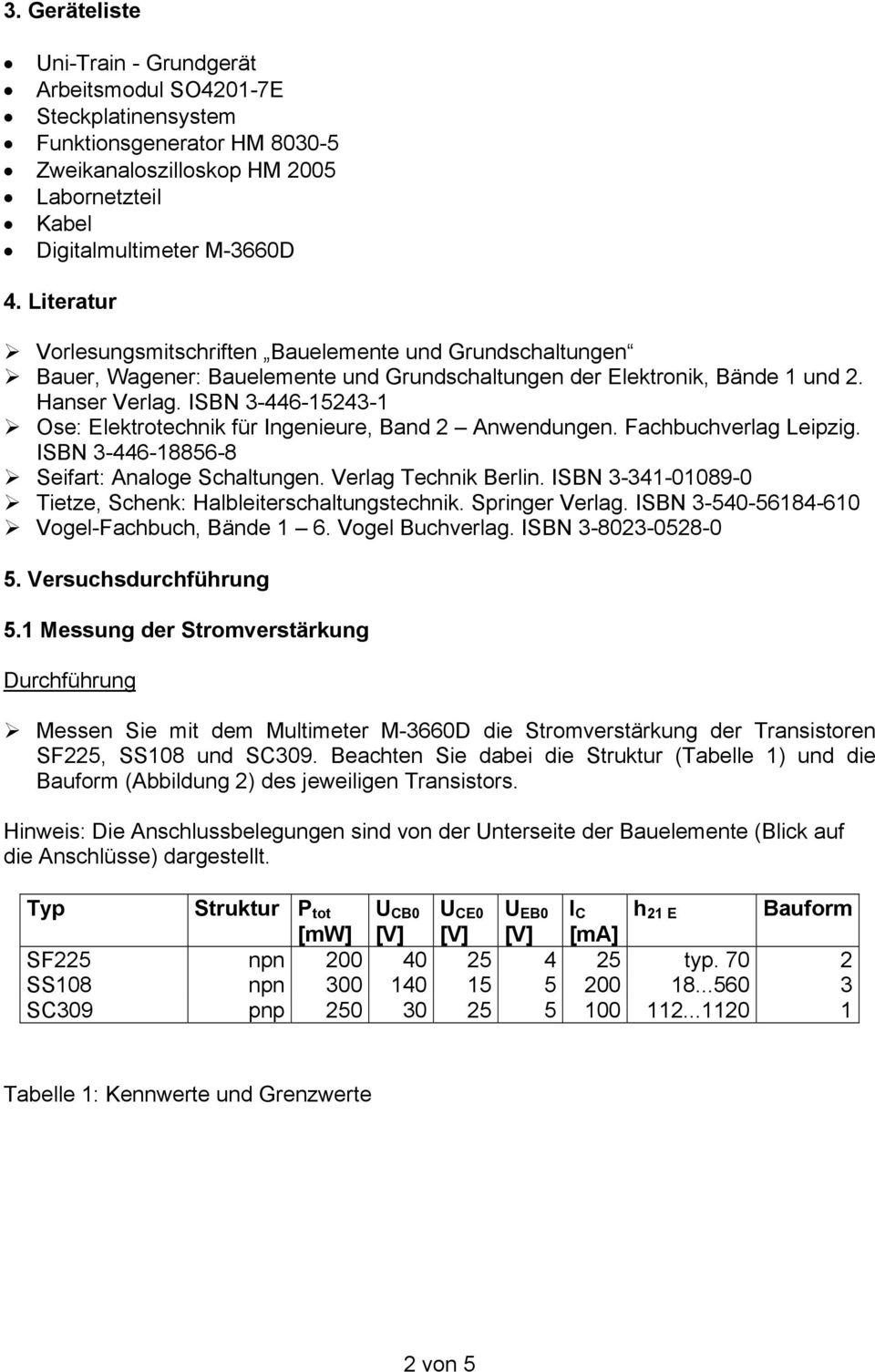 ISBN 3-446-15243-1 Ose: Elektrotechnik für Ingenieure, Band 2 Anwendungen. Fachbuchverlag Leipzig. ISBN 3-446-18856-8 Seifart: Analoge Schaltungen. Verlag Technik Berlin.
