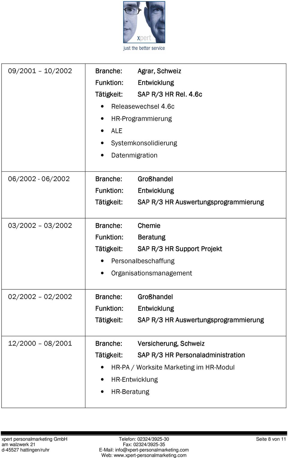 Branche: Chemie Beratung SAP R/3 HR Support Projekt Personalbeschaffung Organisationsmanagement 02/2002 02/2002 Branche: Großhandel SAP R/3 HR