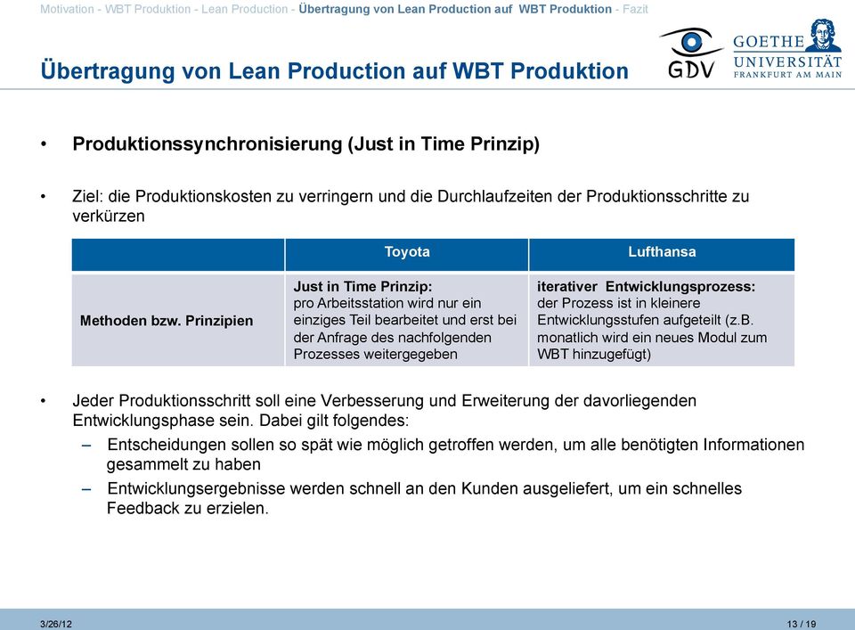 Prinzipien Toyota Just in Time Prinzip: pro Arbeitsstation wird nur ein einziges Teil bearbeitet und erst bei der Anfrage des nachfolgenden Prozesses weitergegeben Lufthansa iterativer