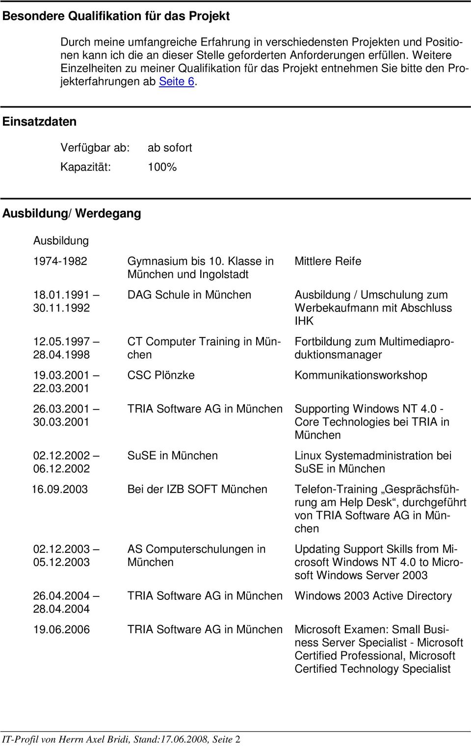 Einsatzdaten Verfügbar ab: ab sofort Kapazität: 100% Ausbildung/ Werdegang Ausbildung 1974-1982 Gymnasium bis 10. Klasse in München und Ingolstadt 18.01.1991 30.11.1992 12.05.1997 28.04.1998 19.03.