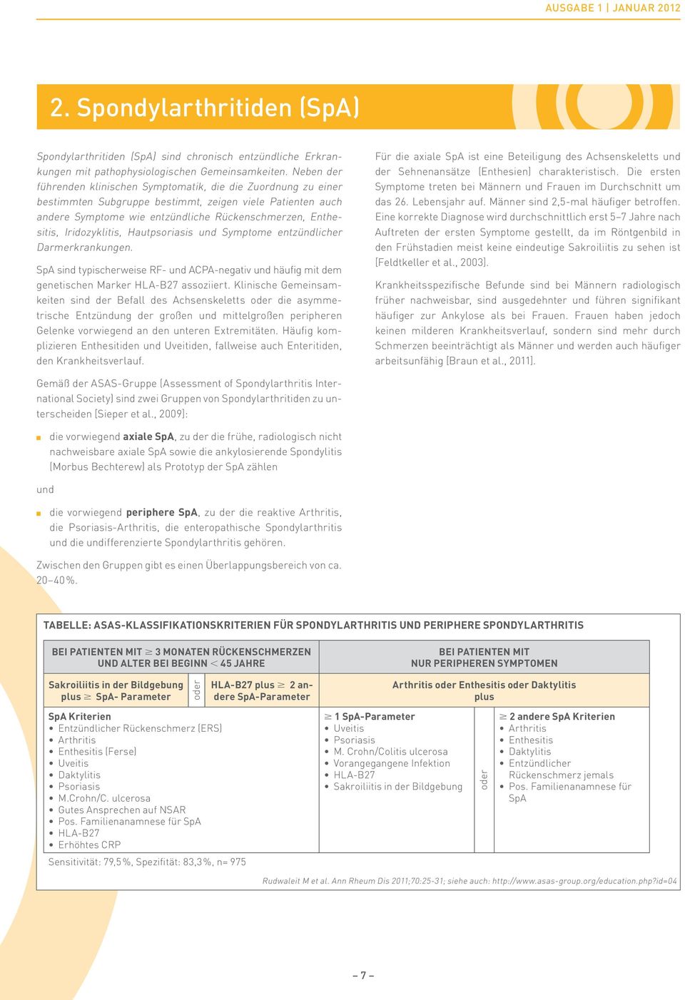 Iridozyklitis, Hautpsoriasis und Symptome entzündlicher Darmerkrankungen. SpA sind typischerweise RF- und ACPA-negativ und häufig mit dem genetischen Marker HLA-B27 assoziiert.