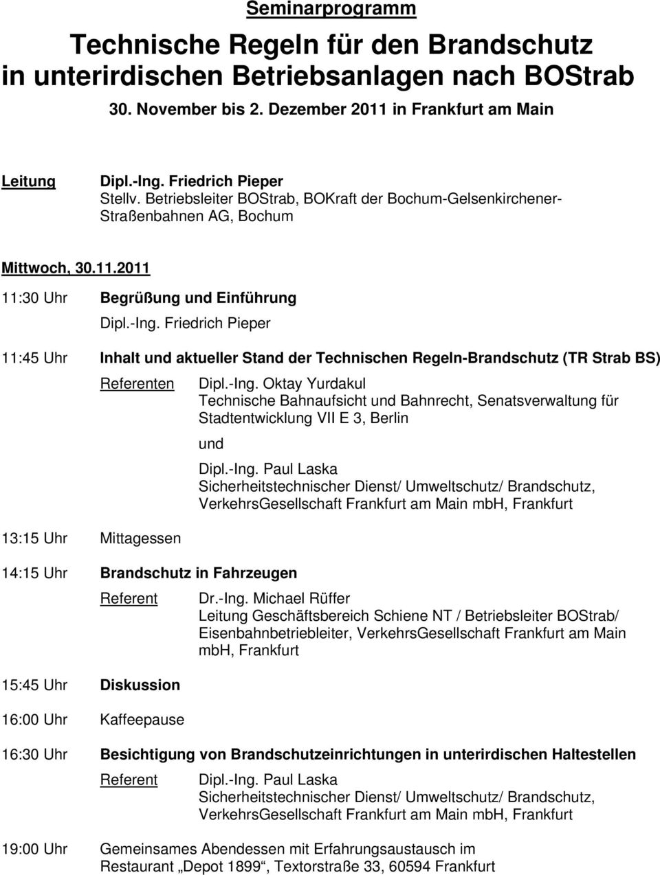 2011 11:30 Uhr Begrüßung und Einführung 11:45 Uhr Inhalt und aktueller Stand der Technischen Regeln-Brandschutz (TR Strab BS) Referenten Dipl.-Ing.