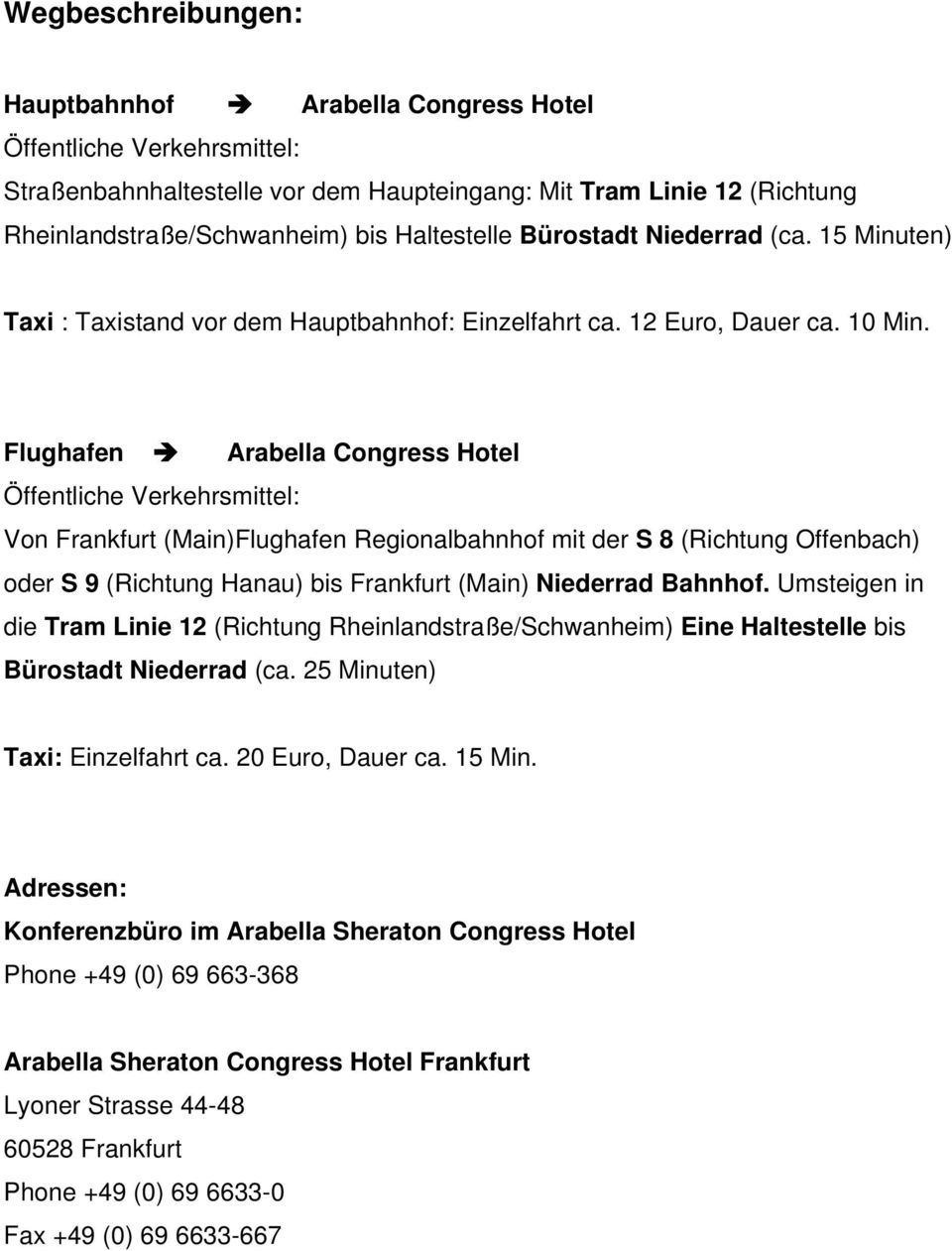 Flughafen Arabella Congress Hotel Öffentliche Verkehrsmittel: Von Frankfurt (Main)Flughafen Regionalbahnhof mit der S 8 (Richtung Offenbach) oder S 9 (Richtung Hanau) bis Frankfurt (Main) Niederrad