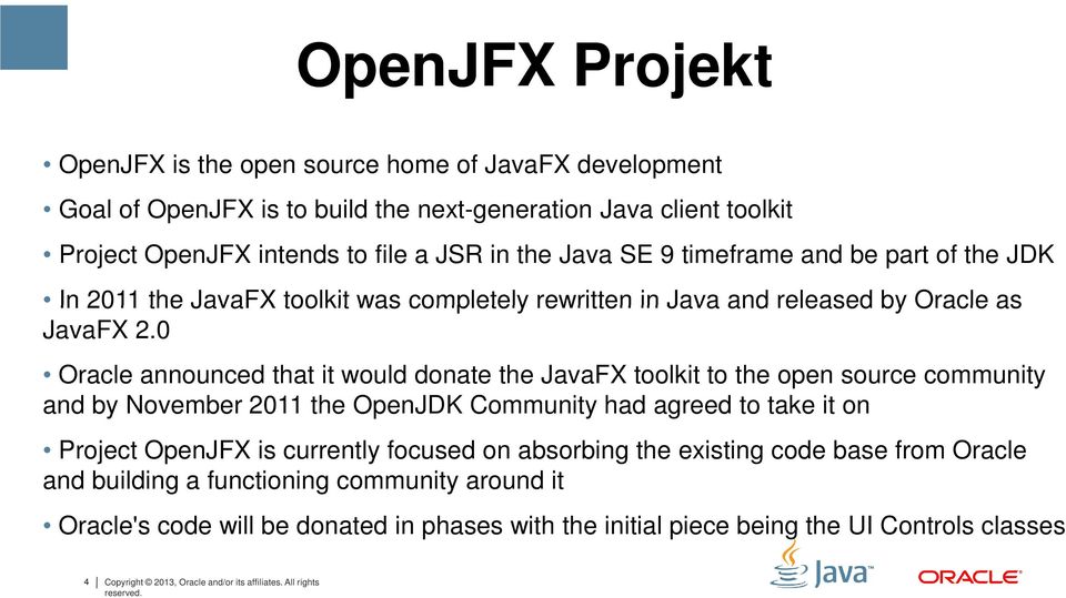 0 Oracle announced that it would donate the JavaFX toolkit to the open source community and by November 2011 the OpenJDK Community had agreed to take it on Project OpenJFX is currently