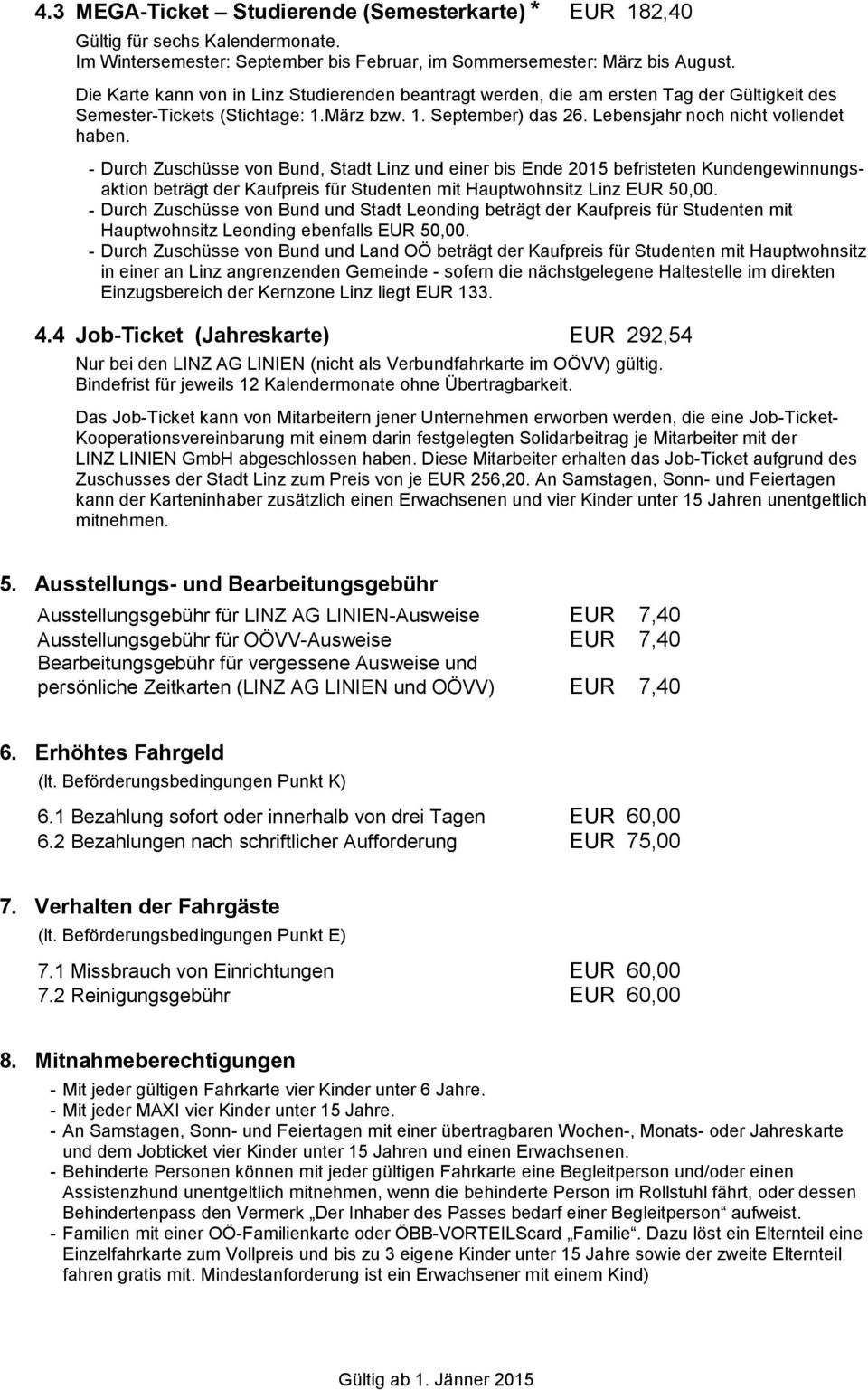 - Durch Zuschüsse von Bund, Stadt Linz und einer bis Ende 2015 befristeten Kundengewinnungsaktion beträgt der Kaufpreis für Studenten mit Hauptwohnsitz Linz EUR 50,00.