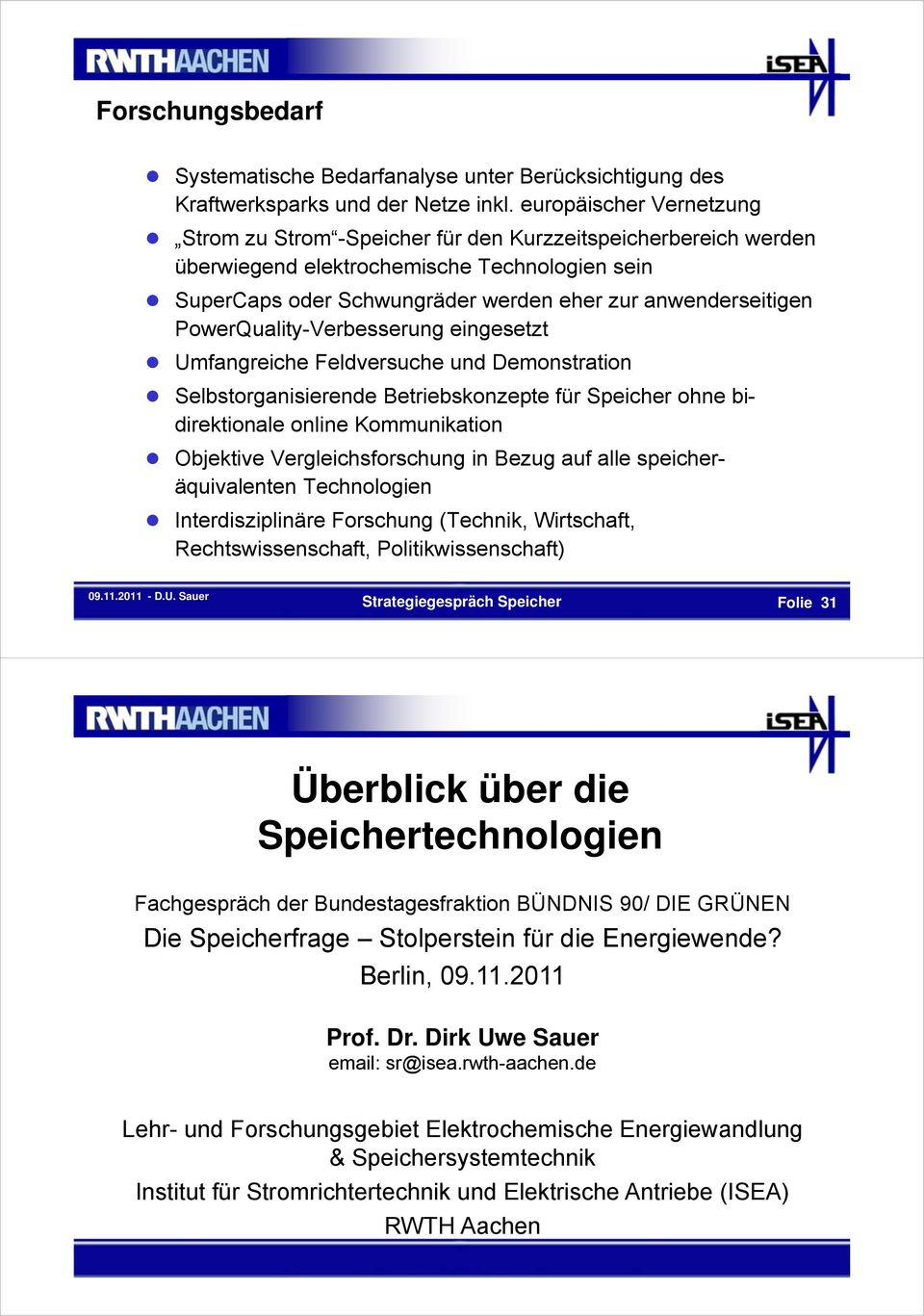 PowerQuality-Verbesserung eingesetzt Umfangreiche Feldversuche und Demonstration Selbstorganisierende Betriebskonzepte für Speicher ohne bidirektionale online Kommunikation Objektive