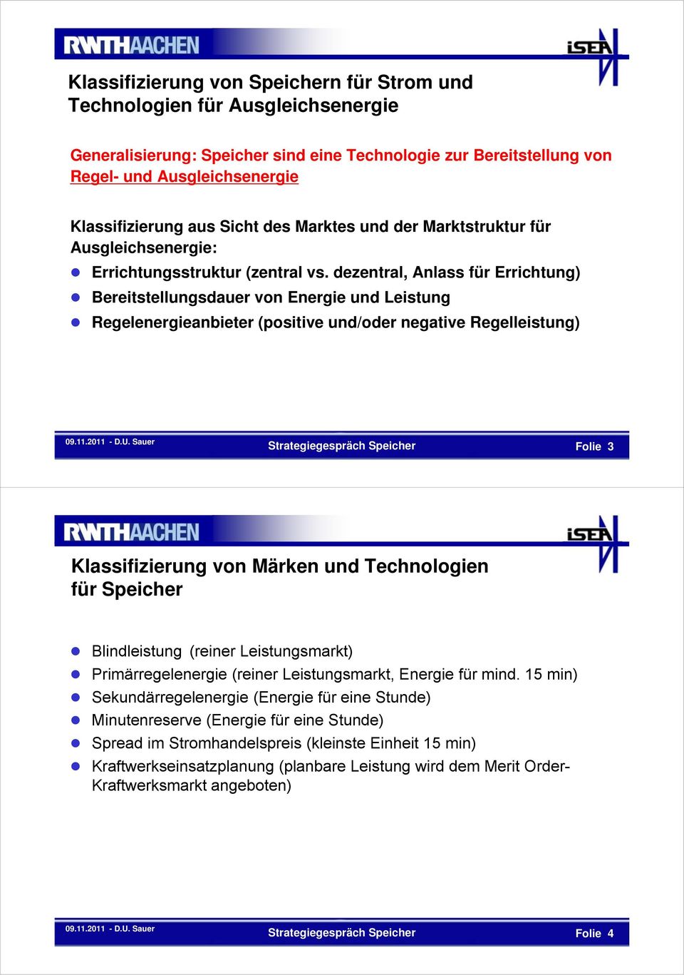 dezentral, Anlass für Errichtung) Bereitstellungsdauer von Energie und Leistung Regelenergieanbieter (positive und/oder negative Regelleistung) Folie 3 Klassifizierung von Märken und Technologien für