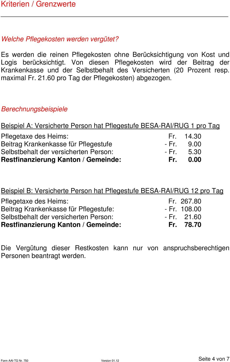 Berechnungsbeispiele Beispiel A: Versicherte Person hat Pflegestufe BESA-RAI/RUG 1 pro Tag Pflegetaxe des Heims: Fr. 14.30 Beitrag Krankenkasse für Pflegestufe - Fr. 9.