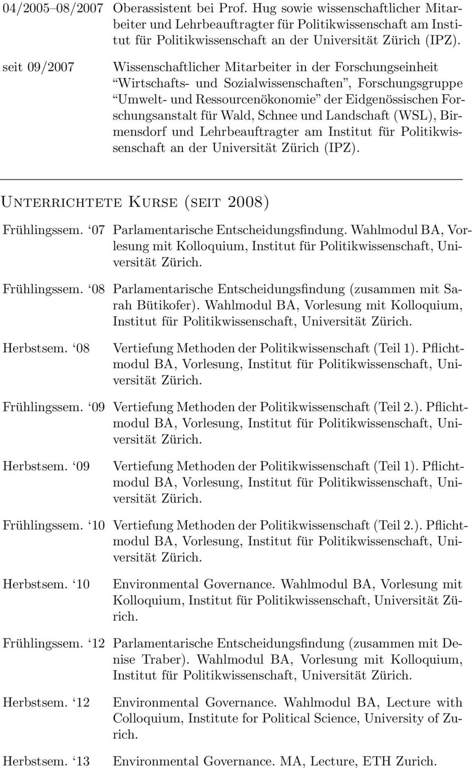 Wald, Schnee und Landschaft (WSL), Birmensdorf und Lehrbeauftragter am Institut für Politikwissenschaft an der Universität Zürich (IPZ). Unterrichtete Kurse (seit 2008) Frühlingssem.