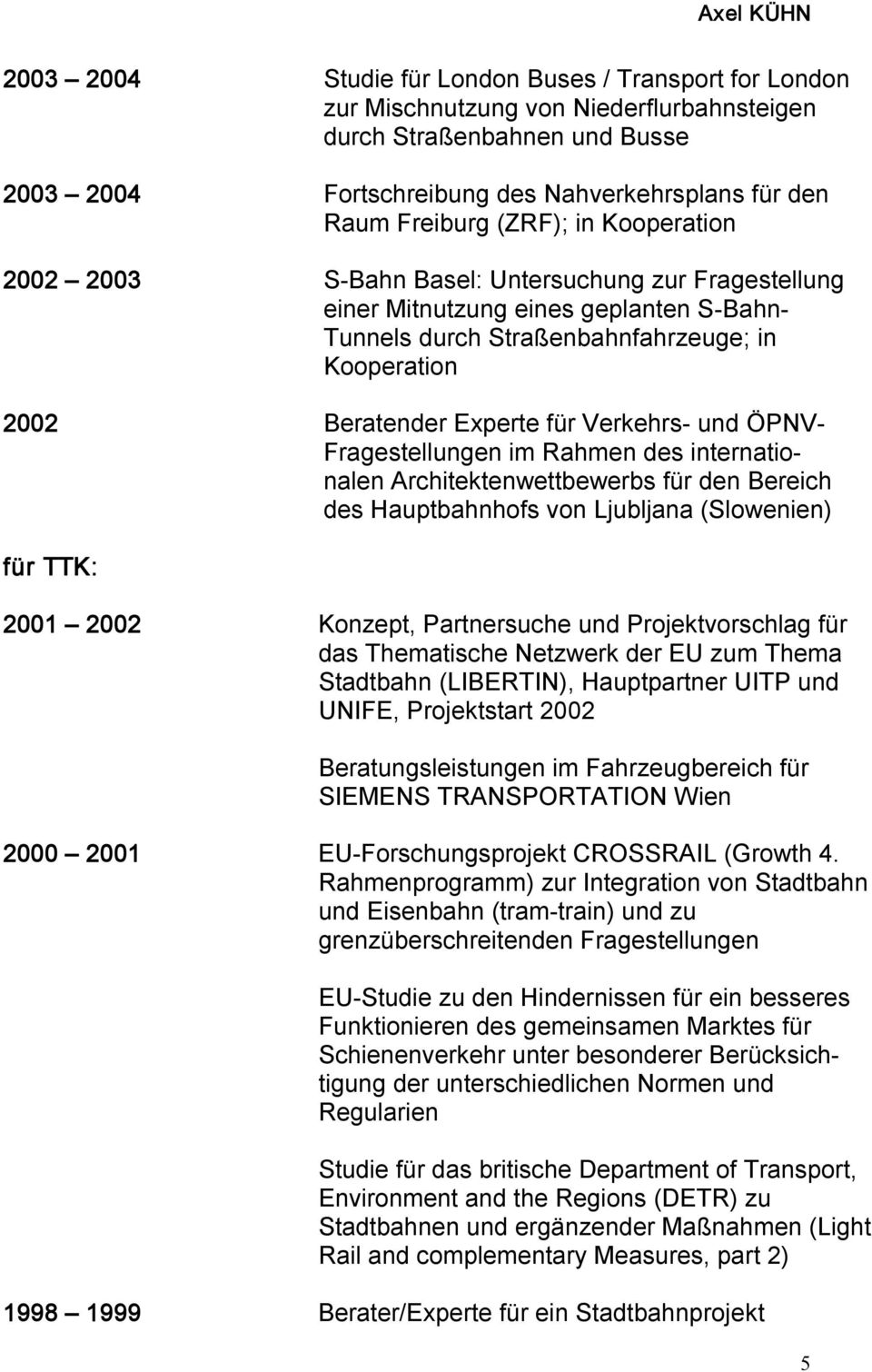 Verkehrs und ÖPNV Fragestellungen im Rahmen des internationalen Architektenwettbewerbs für den Bereich des Hauptbahnhofs von Ljubljana (Slowenien) für TTK: 2001 2002 Konzept, Partnersuche und