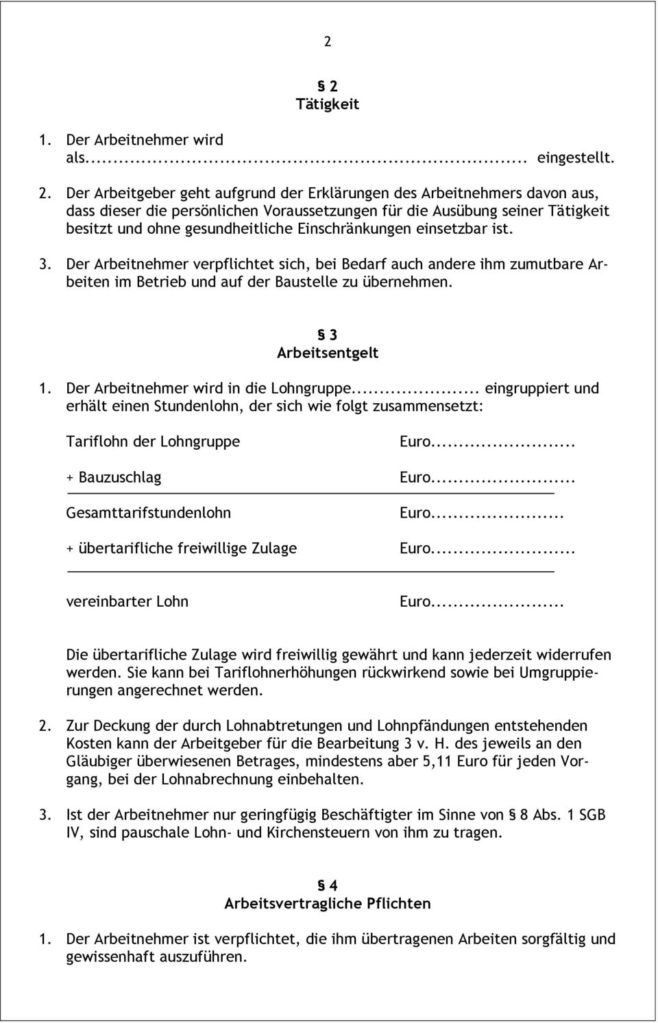 Der Arbeitnehmer verpflichtet sich, bei Bedarf auch andere ihm zumutbare Arbeiten im Betrieb und auf der Baustelle zu übernehmen. 3 Arbeitsentgelt 1. Der Arbeitnehmer wird in die Lohngruppe.