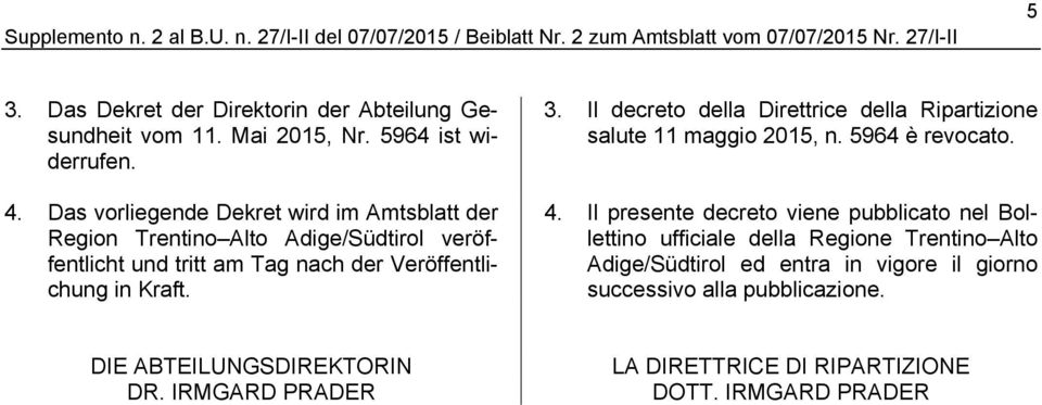 Das vorliegende Dekret wird im Amtsblatt der Region Trentino Alto Adige/Südtirol veröffentlicht und tritt am Tag nach der Veröffentlichung in Kraft. 3.