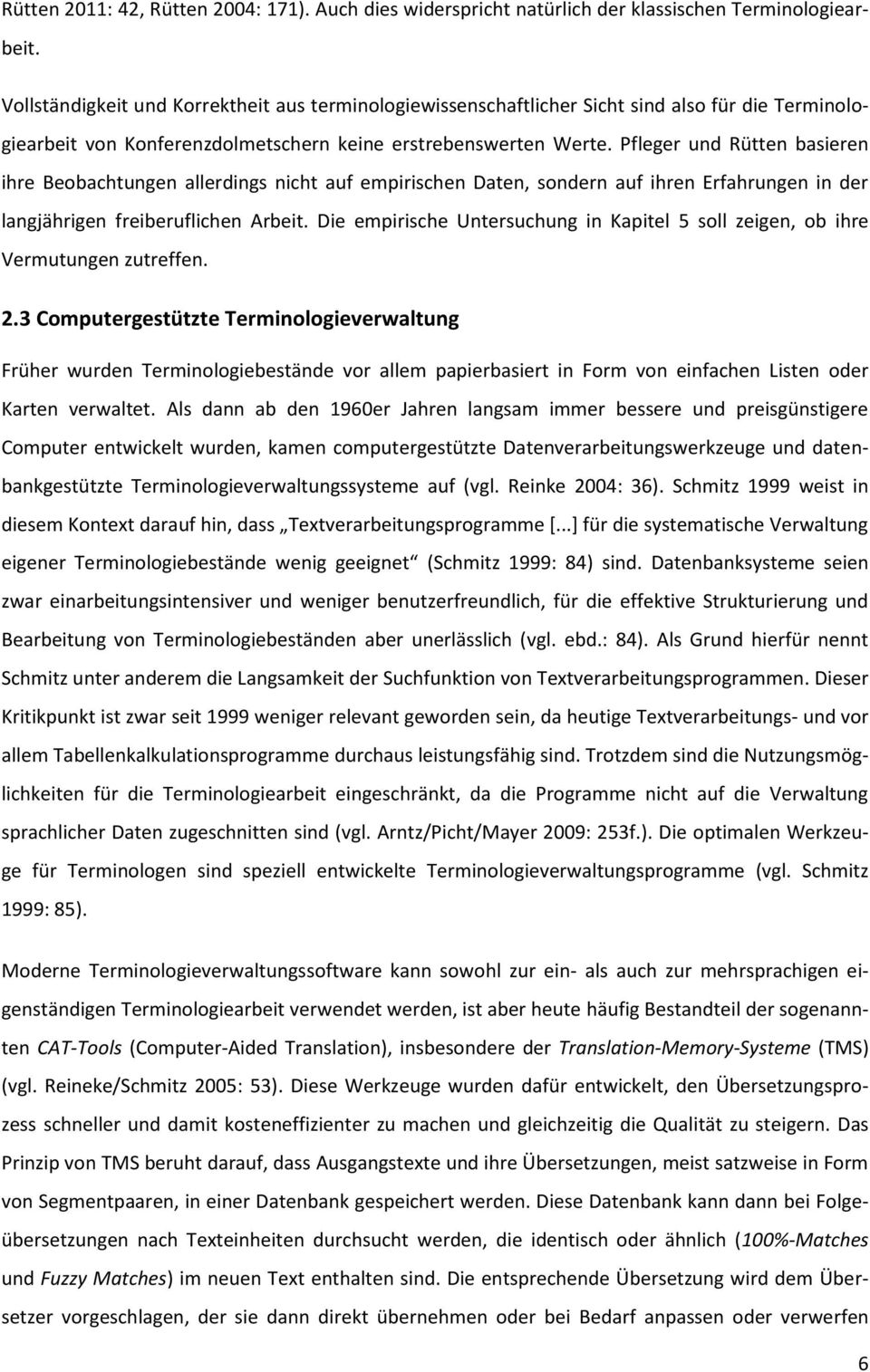 Pfleger und Rütten basieren ihre Beobachtungen allerdings nicht auf empirischen Daten, sondern auf ihren Erfahrungen in der langjährigen freiberuflichen Arbeit.