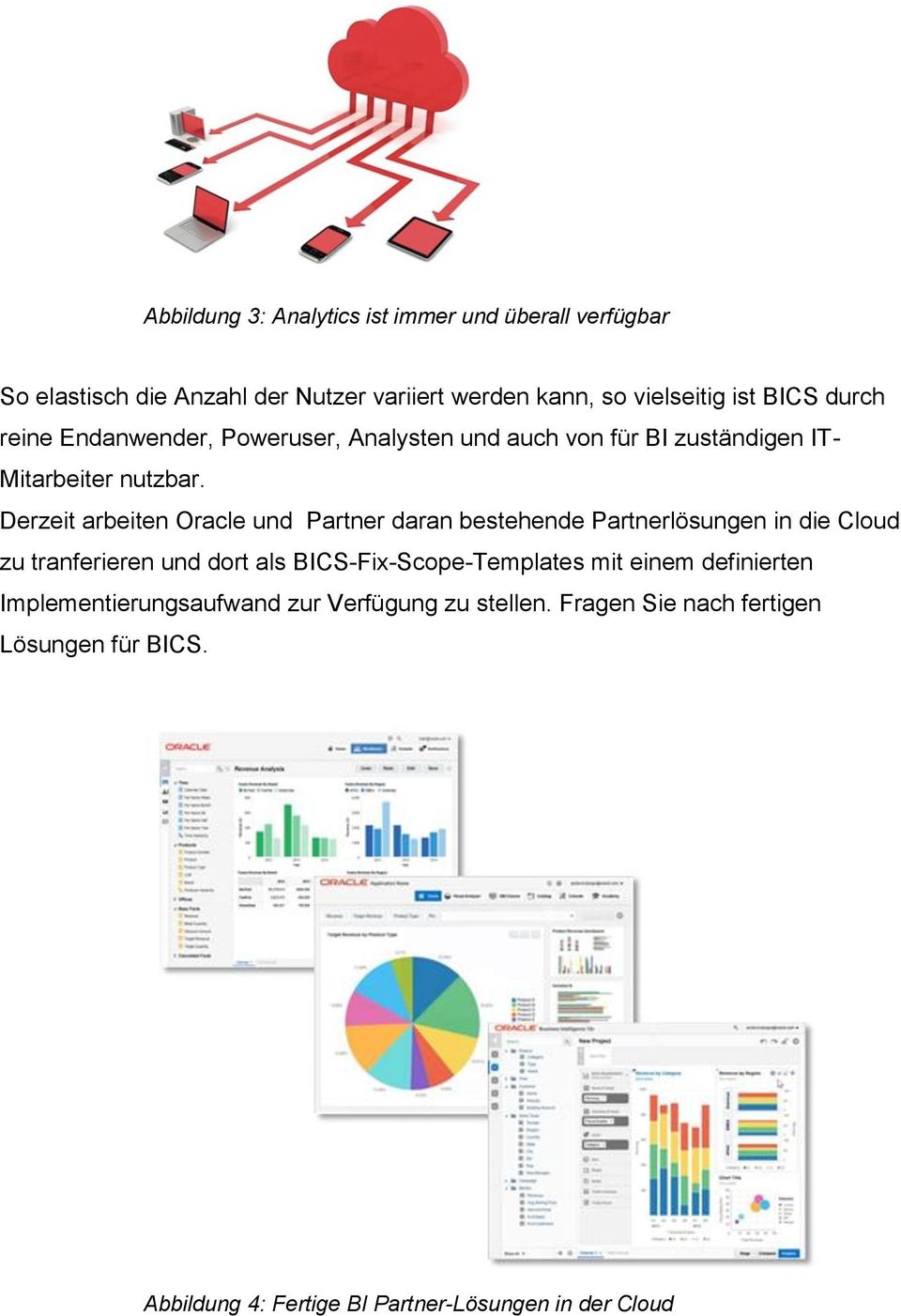 Derzeit arbeiten Oracle und Partner daran bestehende Partnerlösungen in die Cloud zu tranferieren und dort als BICS-Fix-Scope-Templates