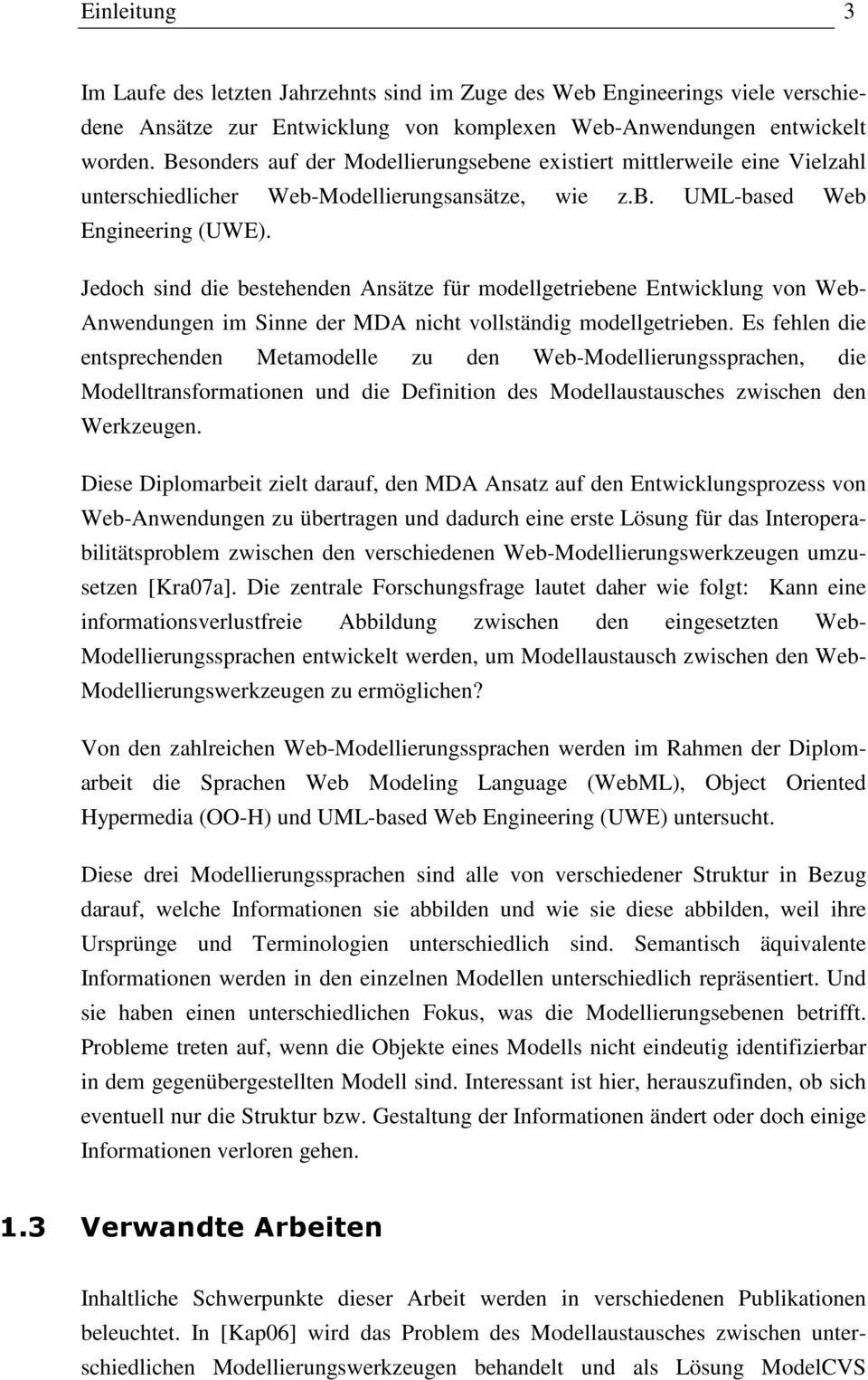 Jedoch sind die bestehenden Ansätze für modellgetriebene Entwicklung von Web- Anwendungen im Sinne der MDA nicht vollständig modellgetrieben.