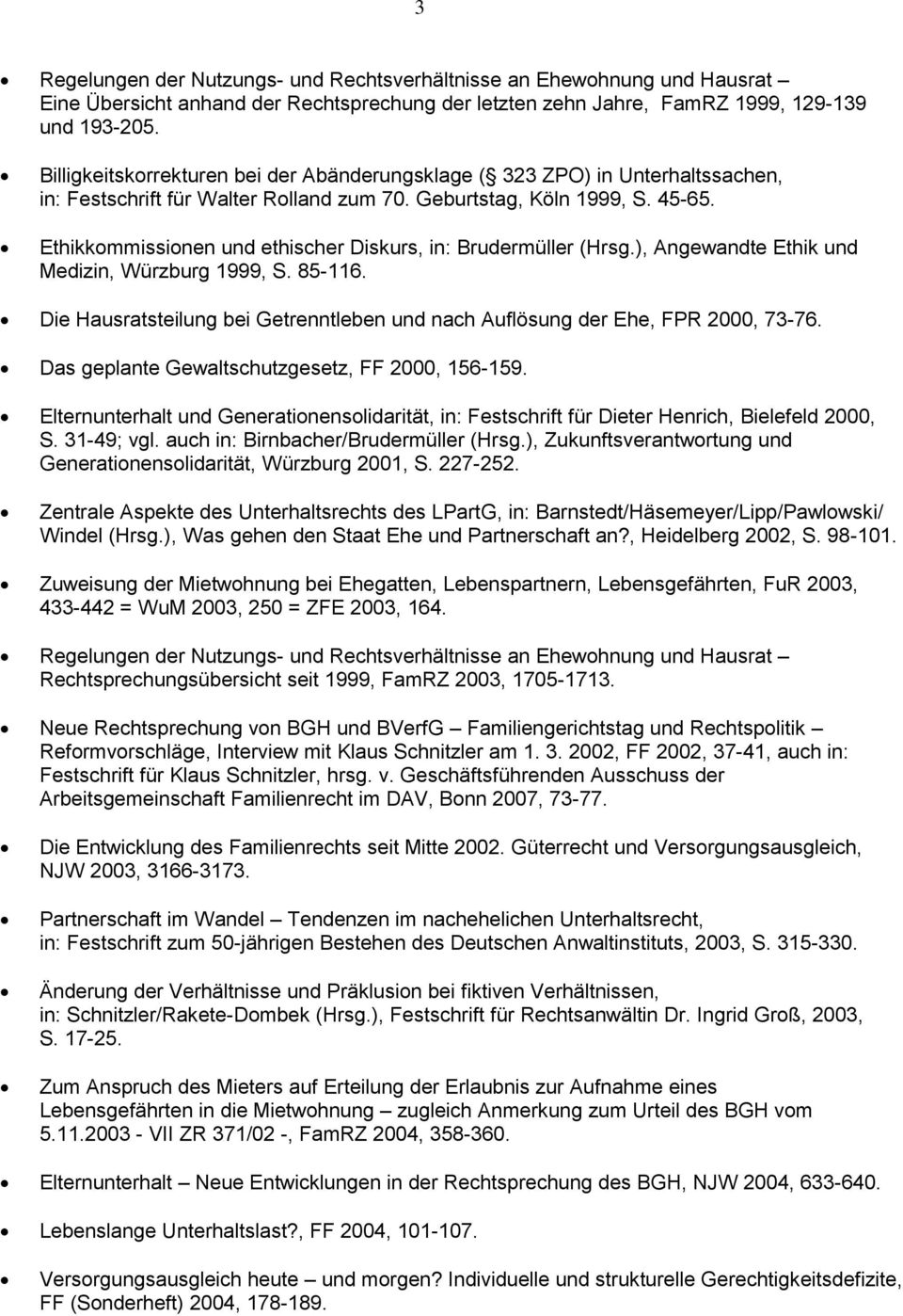 Ethikkommissionen und ethischer Diskurs, in: Brudermüller (Hrsg.), Angewandte Ethik und Medizin, Würzburg 1999, S. 85-116.