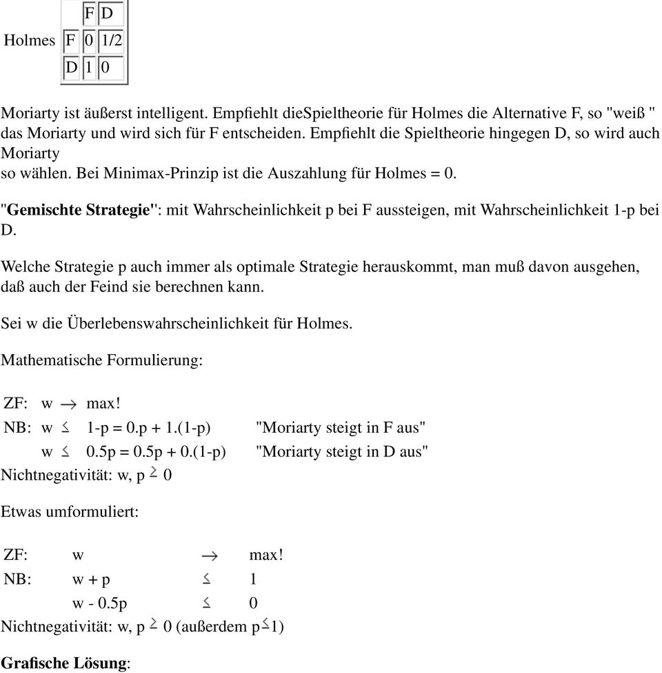 Bei Minimax-Prinzip ist die Auszahlung für Holmes = 0. ''Gemischte Strategie'': mit Wahrscheinlichkeit p bei F aussteigen, mit Wahrscheinlichkeit 1-p bei D.