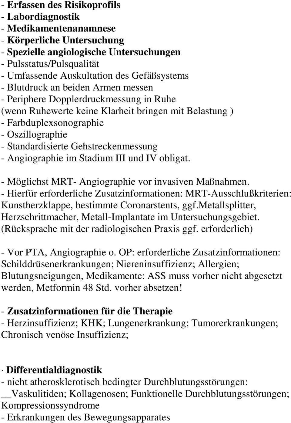 Standardisierte Gehstreckenmessung - Angiographie im Stadium III und IV obligat. - Möglichst MRT- Angiographie vor invasiven Maßnahmen.