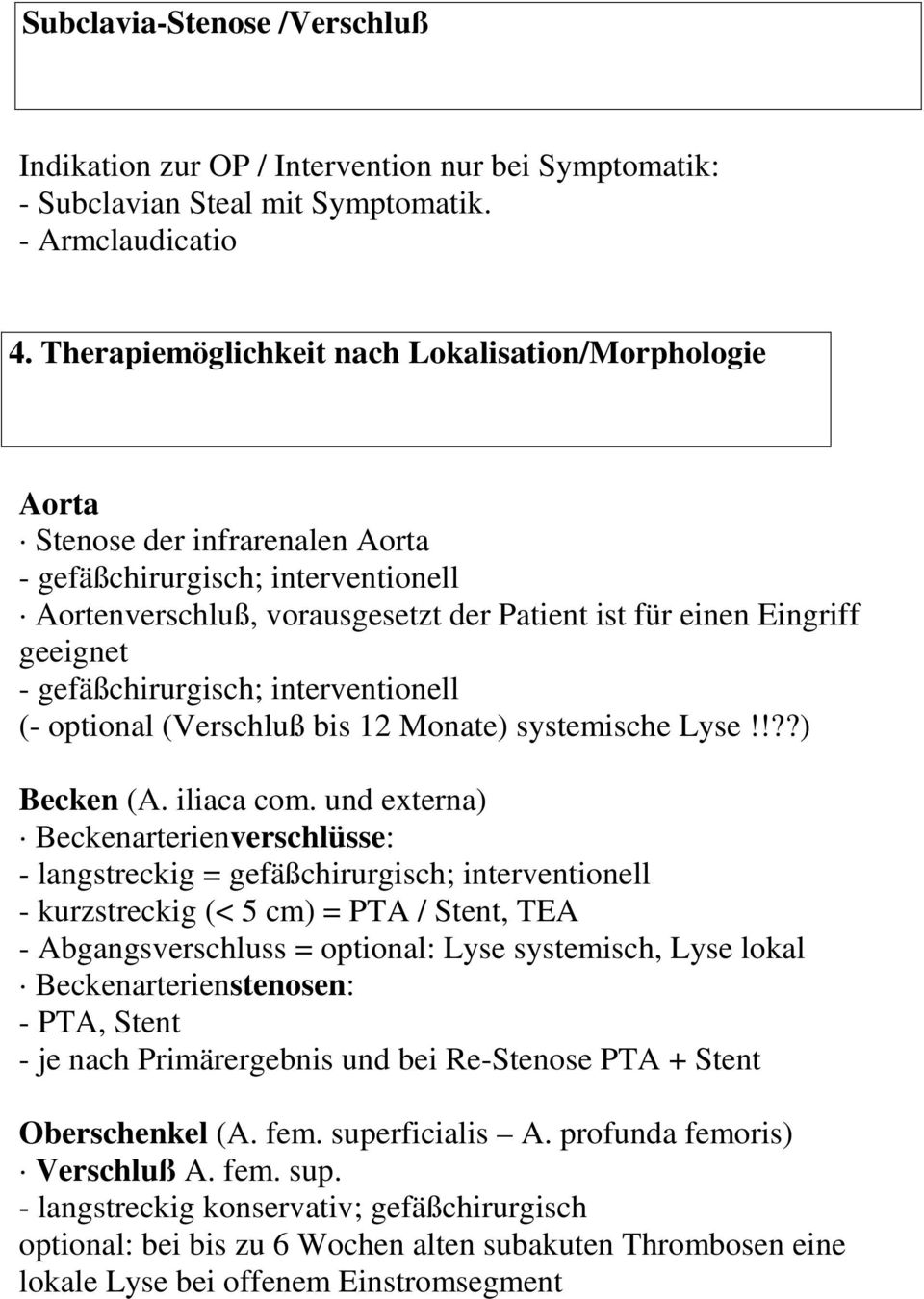 gefäßchirurgisch; interventionell (- optional (Verschluß bis 12 Monate) systemische Lyse!!??) Becken (A. iliaca com.