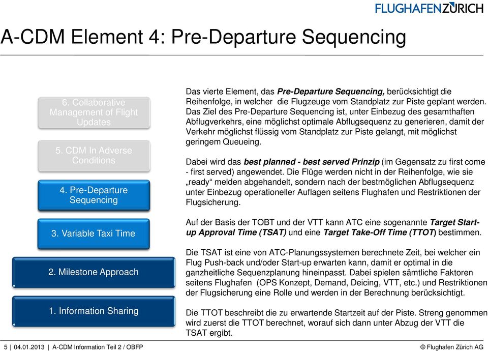 2013 A-CDM Information Teil 2 / OBFP Das vierte Element, das Pre-Departure Sequencing, berücksichtigt die Reihenfolge, in welcher die Flugzeuge vom Standplatz zur Piste geplant werden.