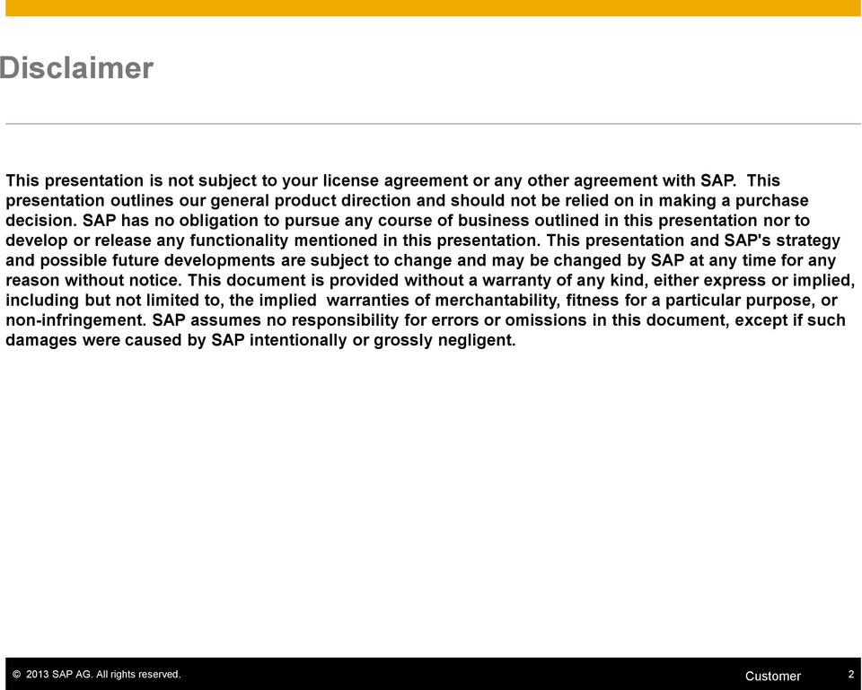 SAP has no obligation to pursue any course of business outlined in this presentation nor to develop or release any functionality mentioned in this presentation.