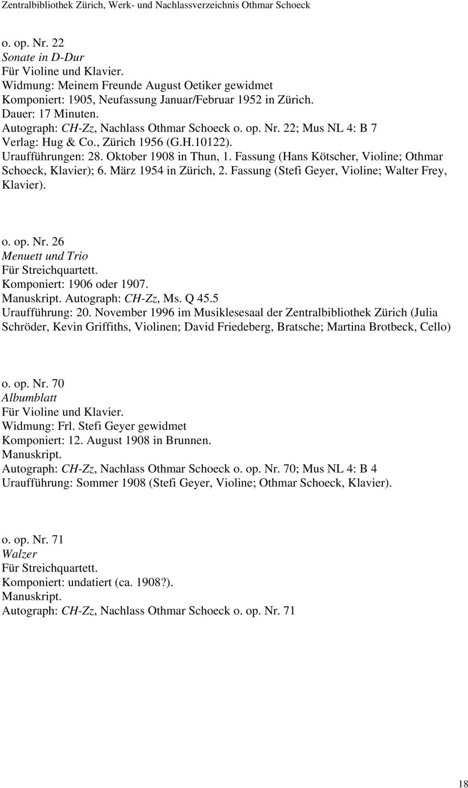 Fassung (Hans Kötscher, Violine; Othmar Schoeck, Klavier); 6. März 1954 in Zürich, 2. Fassung (Stefi Geyer, Violine; Walter Frey, Klavier). o. op. Nr. 26 Menuett und Trio Für Streichquartett.