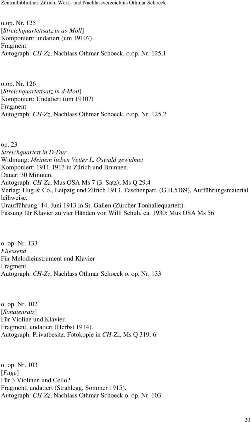 Dauer: 30 Minuten. Autograph: CH-Zz, Mus OSA Ms 7 (3. Satz); Ms Q 29.4 Verlag: Hug & Co., Leipzig und Zürich 1913. Taschenpart. (G.H.5189), Aufführungsmaterial leihweise. Uraufführung: 14.
