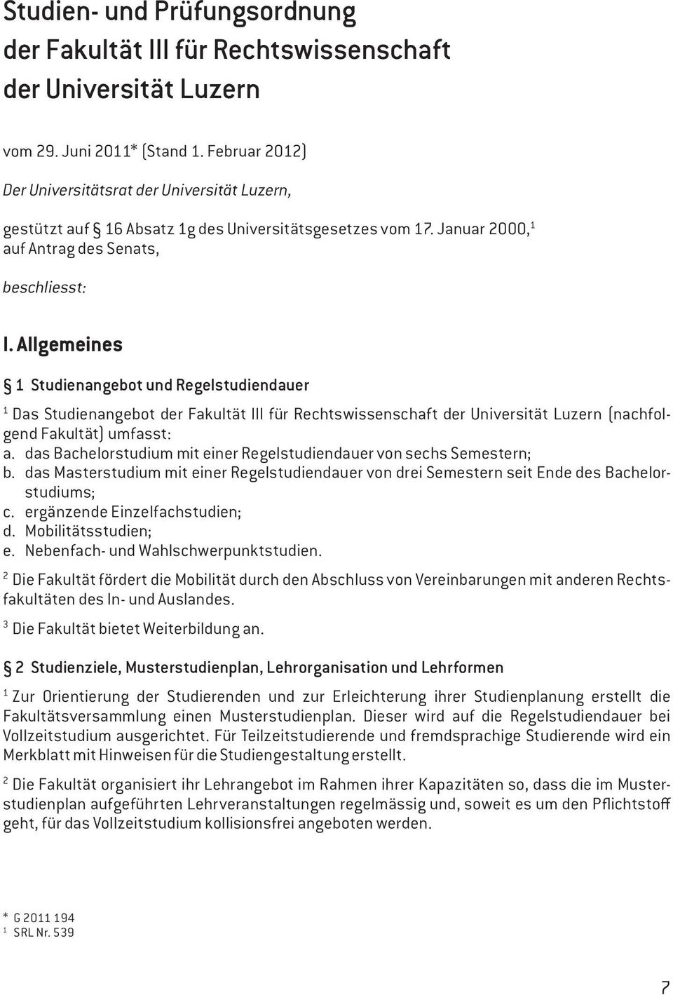 Allgemeines Studienangebot und Regelstudiendauer Das Studienangebot der Fakultät III für Rechtswissenschaft der Universität Luzern (nachfolgend Fakultät) umfasst: a.