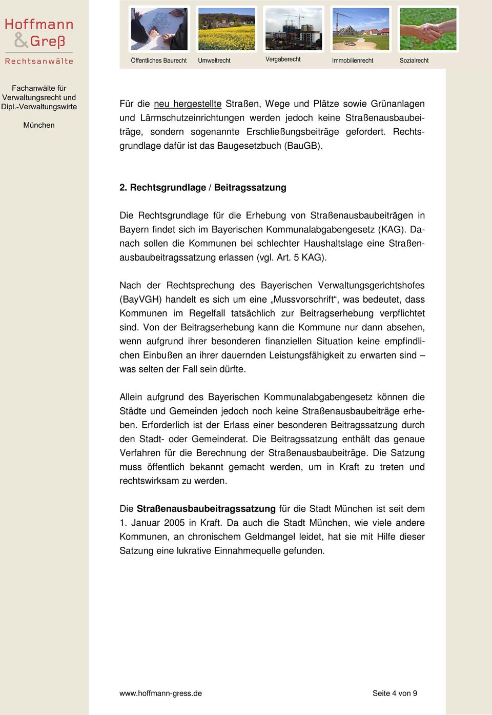 Rechtsgrundlage / Beitragssatzung Die Rechtsgrundlage für die Erhebung von Straßenausbaubeiträgen in Bayern findet sich im Bayerischen Kommunalabgabengesetz (KAG).