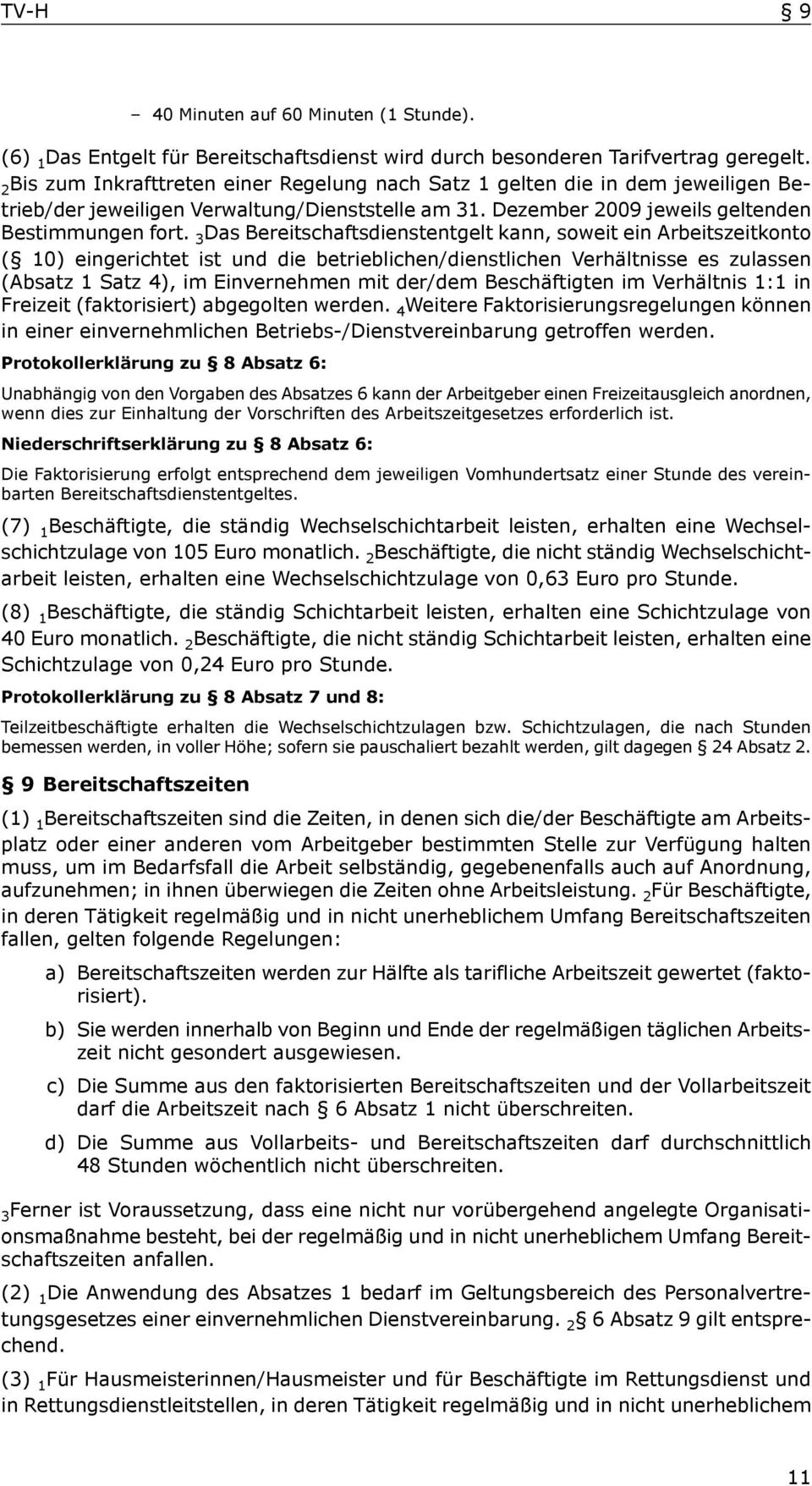 3 Das Bereitschaftsdienstentgelt kann, soweit ein Arbeitszeitkonto ( 10) eingerichtet ist und die betrieblichen/dienstlichen Verhältnisse es zulassen (Absatz 1 Satz 4), im Einvernehmen mit der/dem